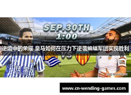 逆境中的荣耀 皇马如何在压力下逆袭蝙蝠军团实现胜利 逆境中的荣耀 皇马如何在压力下逆袭蝙蝠军团实现胜利