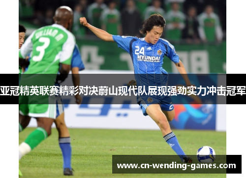亚冠精英联赛精彩对决蔚山现代队展现强劲实力冲击冠军